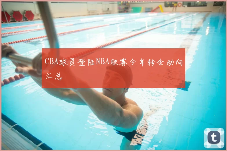 CBA球员登陆NBA联赛今年转会动向汇总