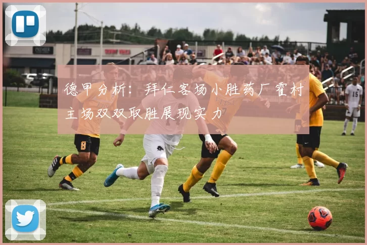 德甲分析：拜仁客场小胜药厂霍村主场双双取胜展现实力
