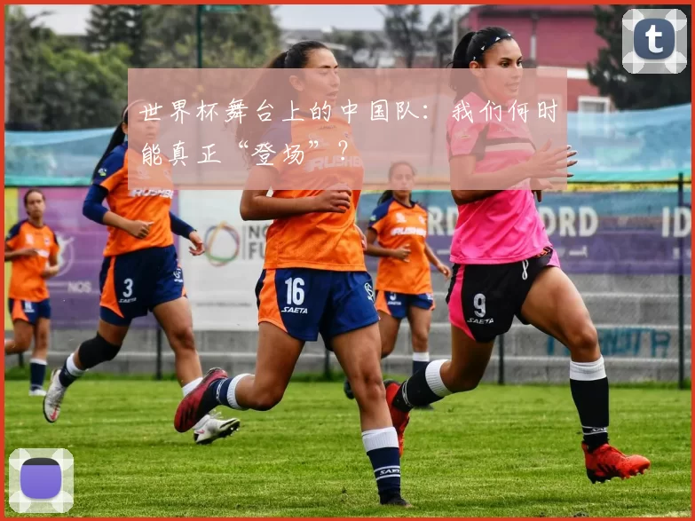 世界杯舞台上的中国队：我们何时能真正“登场”？