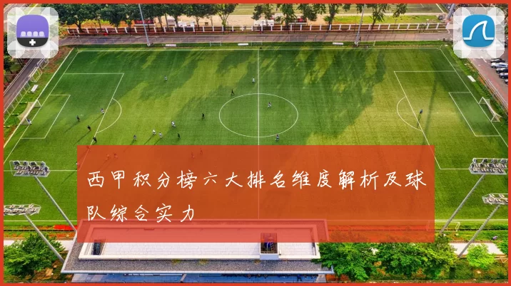 西甲积分榜六大排名维度解析及球队综合实力