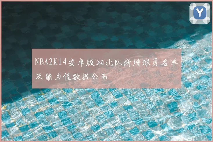 NBA2K14安卓版湘北队新增球员名单及能力值数据公布