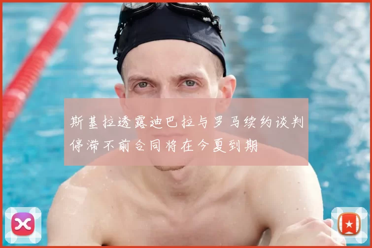 斯基拉透露迪巴拉与罗马续约谈判停滞不前合同将在今夏到期