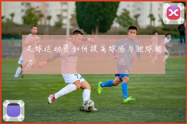 足球运动员如何提高球感与控球能力