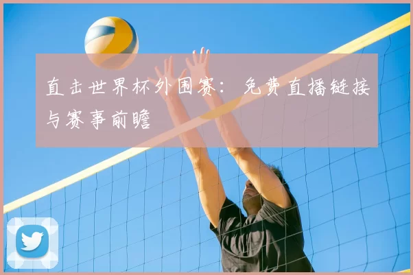 直击世界杯外围赛:免费直播链接与赛事前瞻