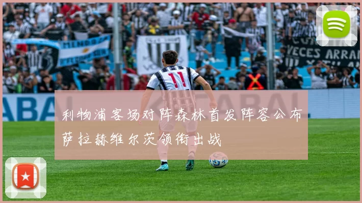 利物浦客场对阵森林首发阵容公布萨拉赫维尔茨领衔出战