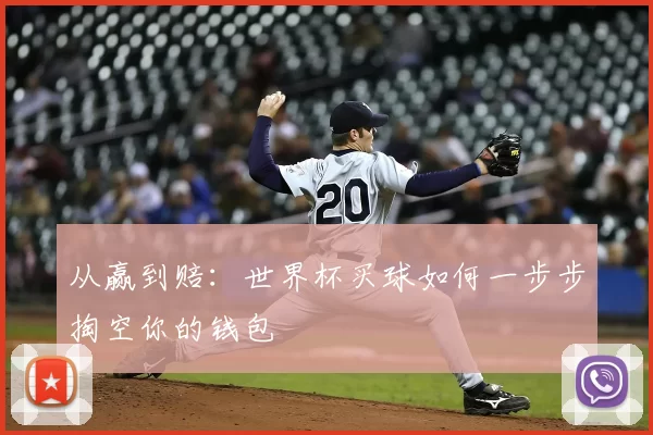 从赢到赔：世界杯买球如何一步步掏空你的钱包