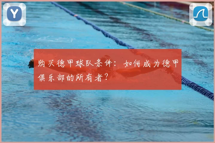 购买德甲球队条件:如何成为德甲俱乐部的所有者?