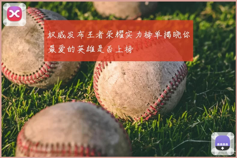 权威发布王者荣耀实力榜单揭晓你最爱的英雄是否上榜