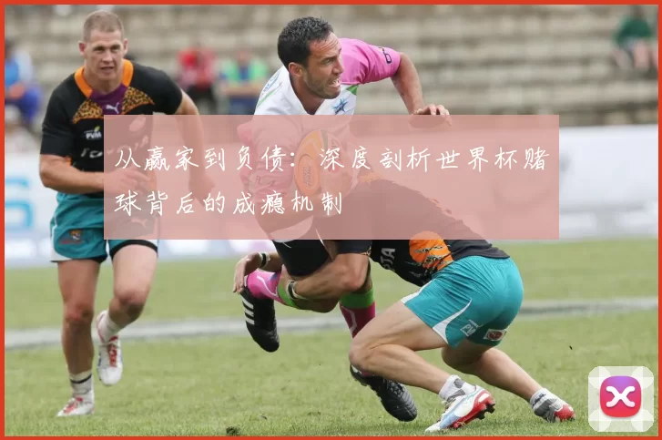从赢家到负债：深度剖析世界杯赌球背后的成瘾机制