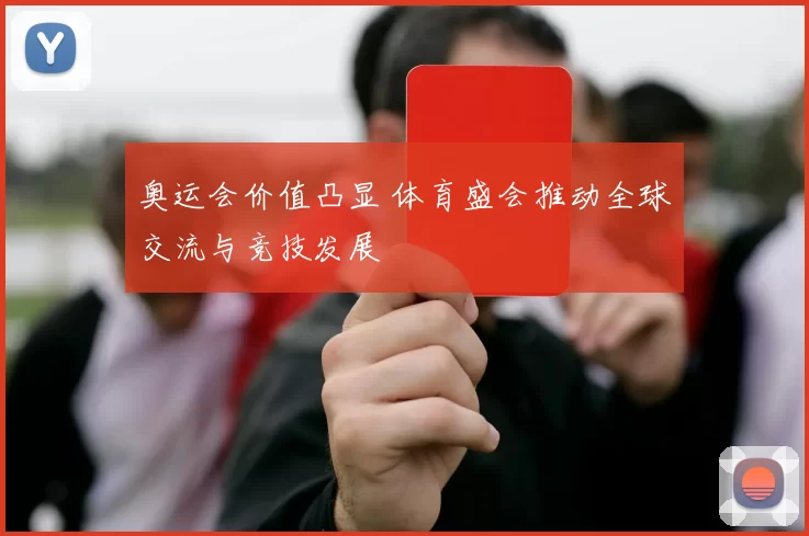 奥运会价值凸显 体育盛会推动全球交流与竞技发展