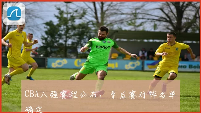 CBA八强赛程公布,季后赛对阵名单确定