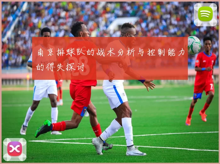 南京排球队的战术分析与控制能力的得失探讨