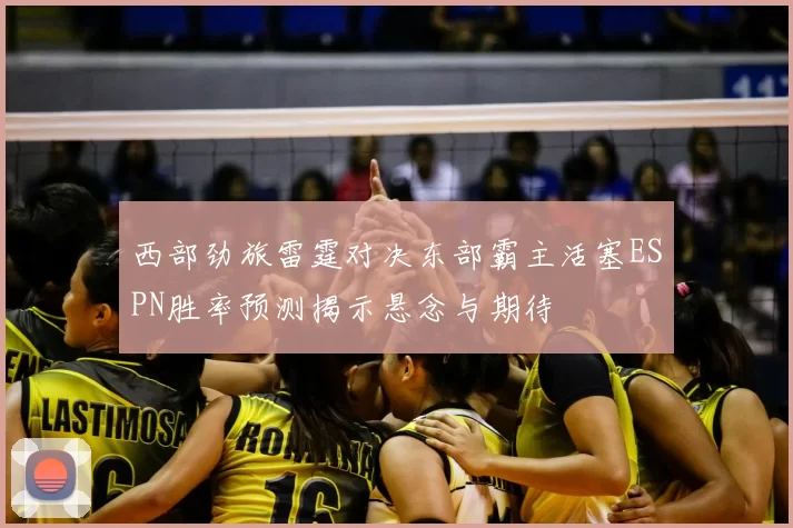 西部劲旅雷霆对决东部霸主活塞ESPN胜率预测揭示悬念与期待