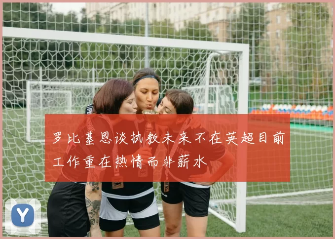 罗比基恩谈执教未来不在英超目前工作重在热情而非薪水