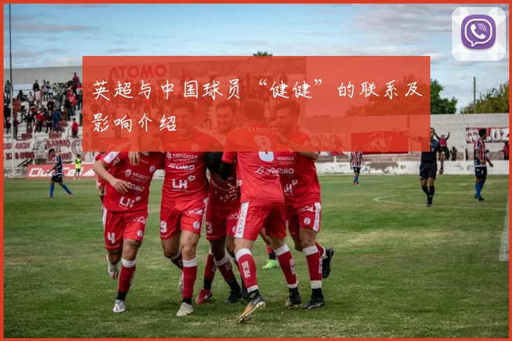 英超与中国球员“健健”的联系及影响介绍