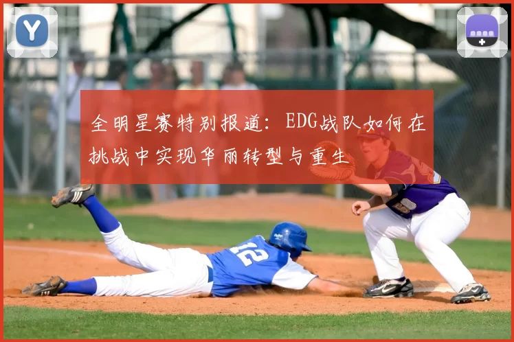 全明星赛特别报道:EDG战队如何在挑战中实现华丽转型与重生