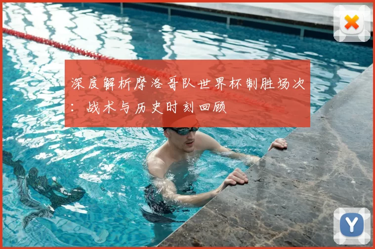 深度解析摩洛哥队世界杯制胜场次:战术与历史时刻回顾