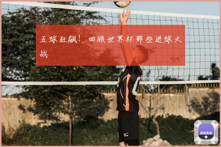 五球狂飙!回顾世界杯那些进球大战