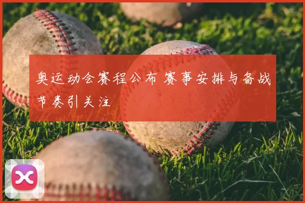 奥运动会赛程公布 赛事安排与备战节奏引关注