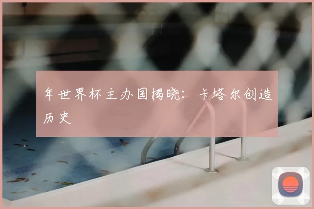 年世界杯主办国揭晓:卡塔尔创造历史