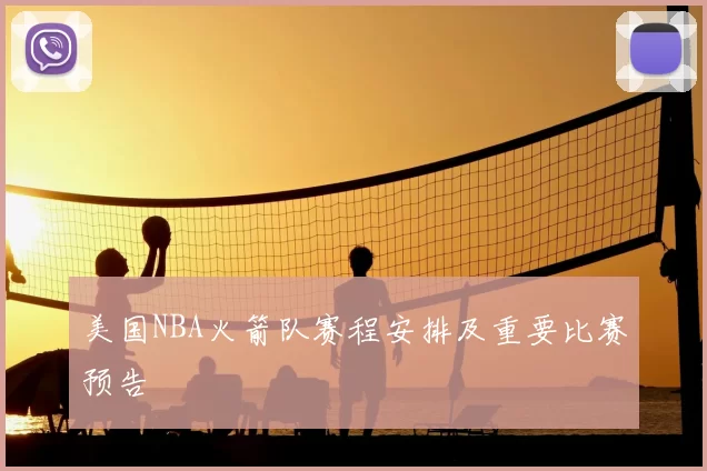 美国NBA火箭队赛程安排及重要比赛预告