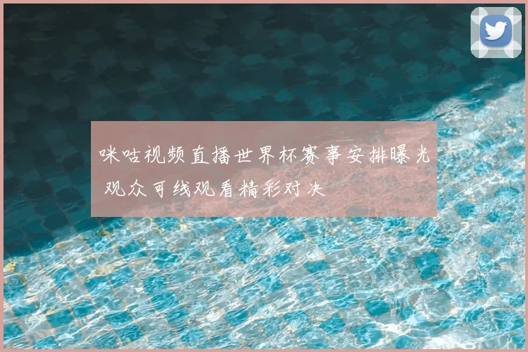 咪咕视频直播世界杯赛事安排曝光 观众可线观看精彩对决