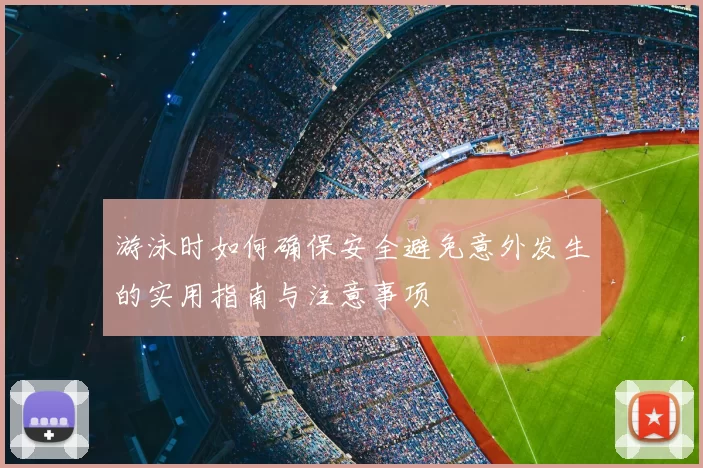 游泳时如何确保安全避免意外发生的实用指南与注意事项